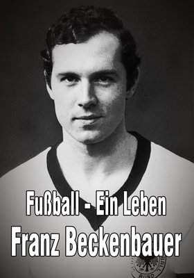Fußball – Ein Leben: Franz Beckenbauer