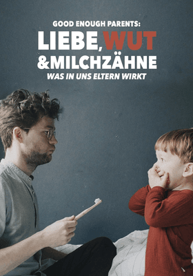 Liebe, Wut & Milchzähne - Was in uns Eltern wirkt